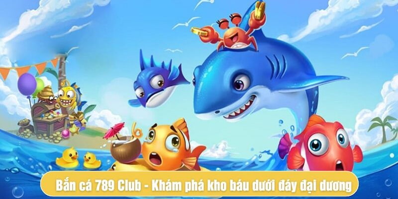 Bắn cá đổi thưởng 789club Cách chơi bắn cá đổi thưởng 789club cho người mới